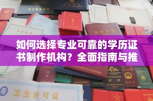 南郊如何选择专业可靠的学历证书制作机构？全面指南与推荐
