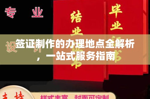 南郊签证制作的办理地点全解析，一站式服务指南
