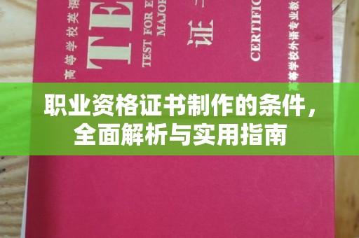 南郊职业资格证书制作的条件，全面解析与实用指南